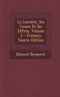 La Lumiere, Ses Causes Et Ses Effets, Volume 1: (French)