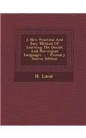 A New Practical and Easy Method of Learning the Danish and Norwegian Languages ...