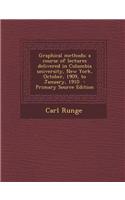 Graphical Methods; A Course of Lectures Delivered in Columbia University, New York, October, 1909, to January, 1910