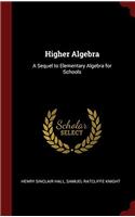 Higher Algebra: A Sequel to Elementary Algebra for Schools