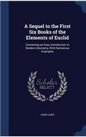 Sequel to the First Six Books of the Elements of Euclid: Containing an Easy Introduction to Modern Geometry, With Numerous Examples