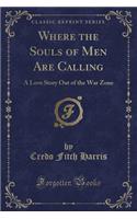 Where the Souls of Men Are Calling: A Love Story Out of the War Zone (Classic Reprint)