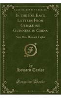 In the Far East; Letters from Geraldine Guinness in China: Now Mrs. Howard Taylor (Classic Reprint)(English)