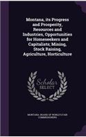 Montana, Its Progress and Prosperity, Resources and Industries, Opportunities for Homeseekers and Capitalists; Mining, Stock Raising, Agriculture, Horticulture