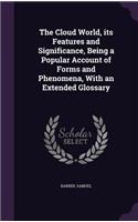 The Cloud World, its Features and Significance, Being a Popular Account of Forms and Phenomena, With an Extended Glossary