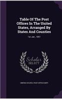 Table Of The Post Offices In The United States, Arranged By States And Counties: 1st Jan., 1851