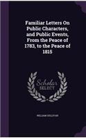 Familiar Letters On Public Characters, and Public Events, From the Peace of 1783, to the Peace of 1815: (English)