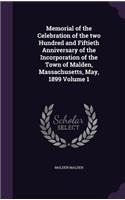 Memorial of the Celebration of the Two Hundred and Fiftieth Anniversary of the Incorporation of the Town of Malden, Massachusetts, May, 1899 Volume 1