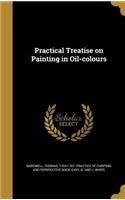 Practical Treatise on Painting in Oil-colours