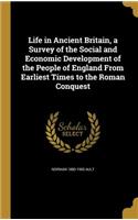 Life in Ancient Britain, a Survey of the Social and Economic Development of the People of England From Earliest Times to the Roman Conquest