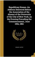 Republican Homes. An Address Delivered Before the Association of the Alumni of the University of the City of New-York, on the Evening Preceding the Commencement, June 19th, 1861