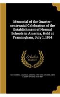 Memorial of the Quarter-centennial Celebration of the Establishment of Normal Schools in America, Held at Framingham, July 1, 1864