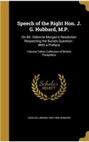 Speech of the Right Hon. J. G. Hubbard, M.P.: On Mr. Osborne Morgan's Resolution Respecting the Burials Question: With a Preface; Volume Talbot Collection of British Pamphlets