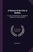 A History of the City of Buffalo: Its men and Institutions: Biographical Sketches of Leading Citizens