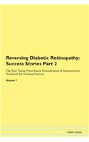 Reversing Diabetic Retinopathy: Success Stories Part 2 The Raw Vegan Plant-Based Detoxification & Regeneration Workbook for Healing Patients. Volume 7