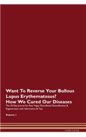 Want To Reverse Your Bullous Lupus Erythematosus? How We Cured Our Diseases. The 30 Day Journal for Raw Vegan Plant-Based Detoxification & Regeneration with Information & Tips Volume 1