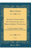 Anciens Inventaires Et Catalogues de la Bibliothèque Nationale, Vol. 1: La Librairie Royale À Blois, Fontainebleau Et Paris Au Xvie Siècle (Classic Reprint)