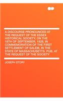 A Discourse Pronounced at the Request of the Essex Historical Society, on the 18th of September, 1828, in Commemoration of the First Settlement of S