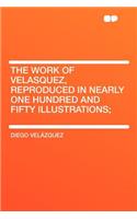 The Work of Velasquez, Reproduced in Nearly One Hundred and Fifty Illustrations;