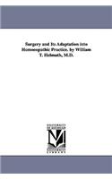 Surgery and Its Adaptation into Homoeopathic Practice. by William T. Helmuth, M.D.