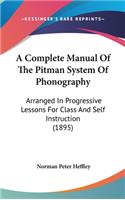 A Complete Manual of the Pitman System of Phonography: Arranged in Progressive Lessons for Class and Self Instruction (1895)
