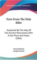 Texts From The Holy Bible: Explained By The Help Of The Ancient Monuments, With A Few Plans And Views (1866)