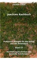 Joachims Kochbuch Band 13 Herstellungstechniken und spezielle Anleitungen