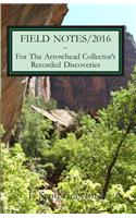 FIELD NOTES/2016 For The Arrowhead Collector's Recorded Discoveries: (Field Notes)