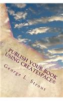 Publish Your Book Using Createspace: A Step by Step Guide