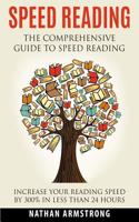 Speed Reading: The Comprehensive Guide to Speed Reading - Increase Your Reading Speed by 300% in Less Than 24 Hours