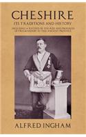 Cheshire - Its Traditions and History - Including a Record of the Rise and Progress of Freemasonry in this Ancient Province
