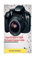 Canon EOS Rebel T6 1300d: The Complete Beginner's Guide