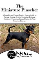 The Miniature Pinscher: A Complete and Comprehensive Owners Guide To: Buying, Owning, Health, Grooming, Training, Obedience, Understanding and Caring for Your Miniature Pinscher