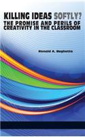 Killing Ideas Softly? the Promise and Perils of Creativity in the Classroom (Hc)