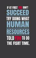 If At First You Don't Succeed, Try Doing What Human Resources Told You To Do The First Time: notebook for hr colleagues, employees, employer