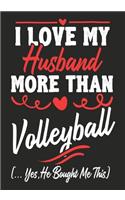 I love my Husband More Than Volleyball (...yes, he bought me this): Journal-notebook funny quotes gift for Her, lovers, Volleyball Wife Valentine Gift or any occasion