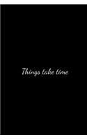 Things take time.