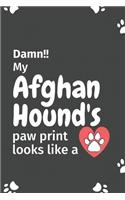 Damn!! my Afghan Hound's paw print looks like a