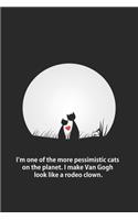 I'm one of the more pessimistic cats on the planet. I make Van Gogh look like a rodeo clown.