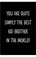 You Are Quite Simply The Best Kid Brother In The World!: A Simple, Beautiful And Unique Gift Of Appreciation For A Much Loved Kid Brother.