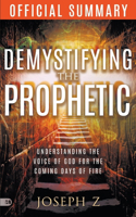 Official Summary of Demystifying the Prophetic: Understanding the Voice of God for the Coming Days of Fire