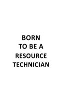 Born To Be A Resource Technician
