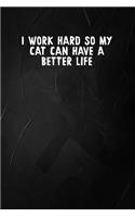 I Work Hard So My Cat Can Have A Better Life