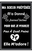 Ma Soeur Préférée M'a Donné Ce Journal Intime Pour Que Je N'oublie Pas À Quel Point Elle M'adore !: Excellente idée de Cadeau assez originale Pour Femme - Citation positive - Démarquez-vous avec bienveillance grâce à ce présent !