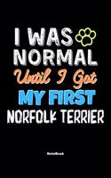 I Was Normal Until I Got My First Norfolk Terrier Notebook - Norfolk Terrier Dog Lover and Pet Owner
