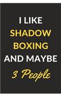 I Like Shadow Boxing And Maybe 3 People: Shadow Boxing Journal Notebook to Write Down Things, Take Notes, Record Plans or Keep Track of Habits (6" x 9" - 120 Pages)