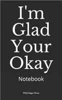 I'm Glad Your Okay: Notebook