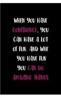 When You Have Confidence, You Can Have A Lot Of Fun. And When You Have Fun You Can Do Amazing Things: Confident Notebook Journal Composition Blank Lined Diary Notepad 120 Pages Paperback Black