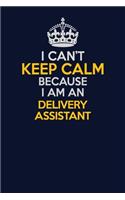 I Can't Keep Calm Because I Am An Delivery Assistant: Career journal, notebook and writing journal for encouraging men, women and kids. A framework for building your career.