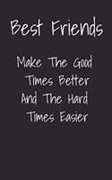 Best Friends Make The Good Times Better And The Hard Times Easier